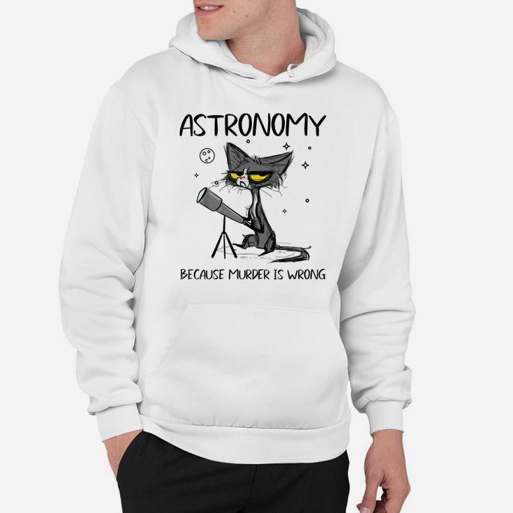 Astronomy Because Murder Is Wrong-Gift Ideas For Cat Lovers Hoodie