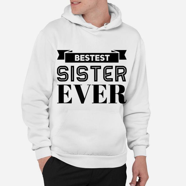 Bestest Sister Ever Sisters Are For Life I Love My Sister Hoodie