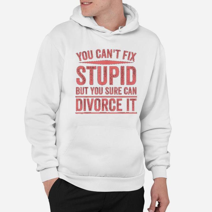 Can Not Fix Stupid But You Sure Can Divorce It Hoodie