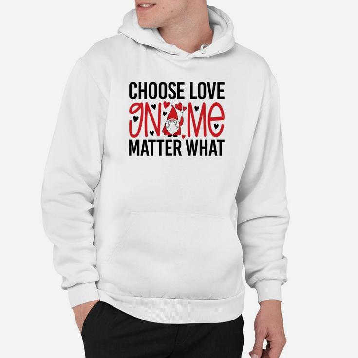 Cute Gift Choose Love Gnome Matter What Valentines Day Quote Hoodie