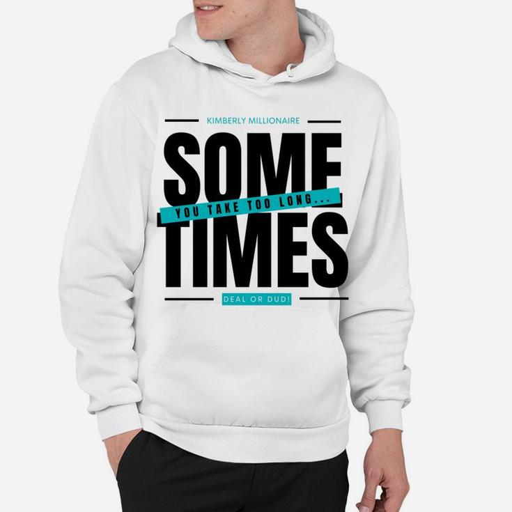 Deal Or Dud Sometimes You Take Too Long Kimberly Millionaire Hoodie