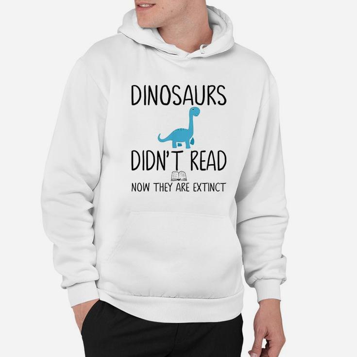 Dinosaurs Did Not Read Now They Are Extinct Hoodie