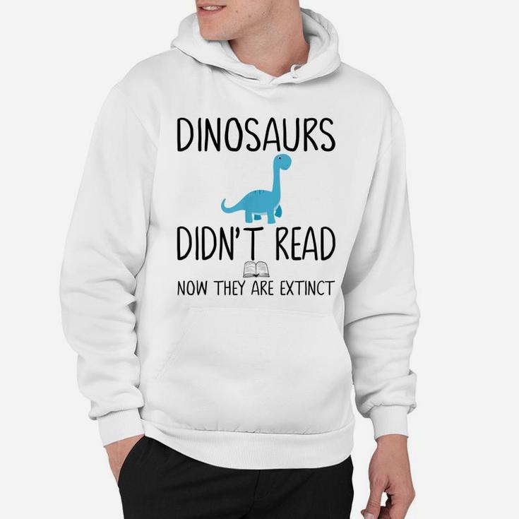 Dinosaurs Didn't Read Now They Are Extinct-Teacher Hoodie