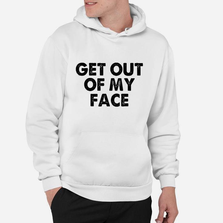 Get Out Of My Face Hoodie