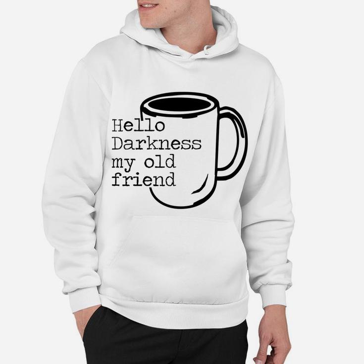 Hello Darkness My Old Friend Funny Coffee T-Shirt Hoodie