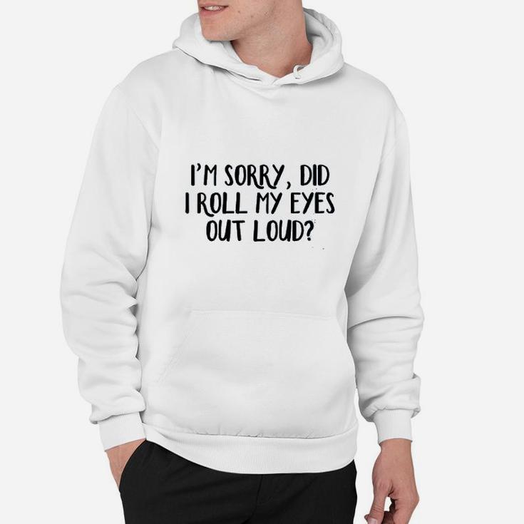 I Am Sorry Did I Roll My Eyes Out Loud Hoodie