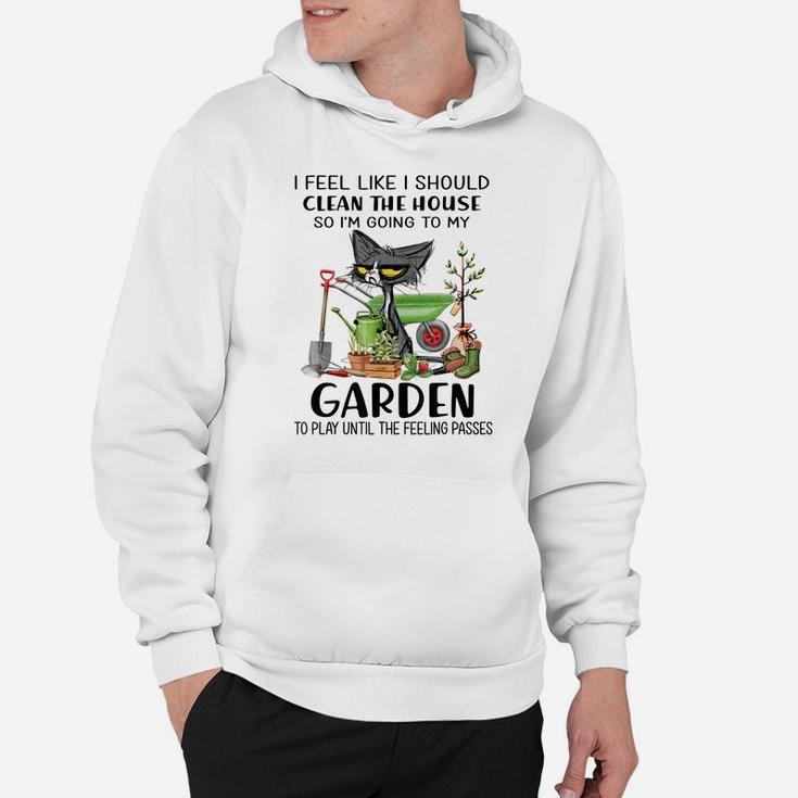 I Feel Like I Should Clean The House To My Garden Cat Funny Hoodie