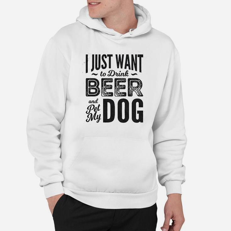 I Just Want To Drink Beer And Pet My Dog Hoodie