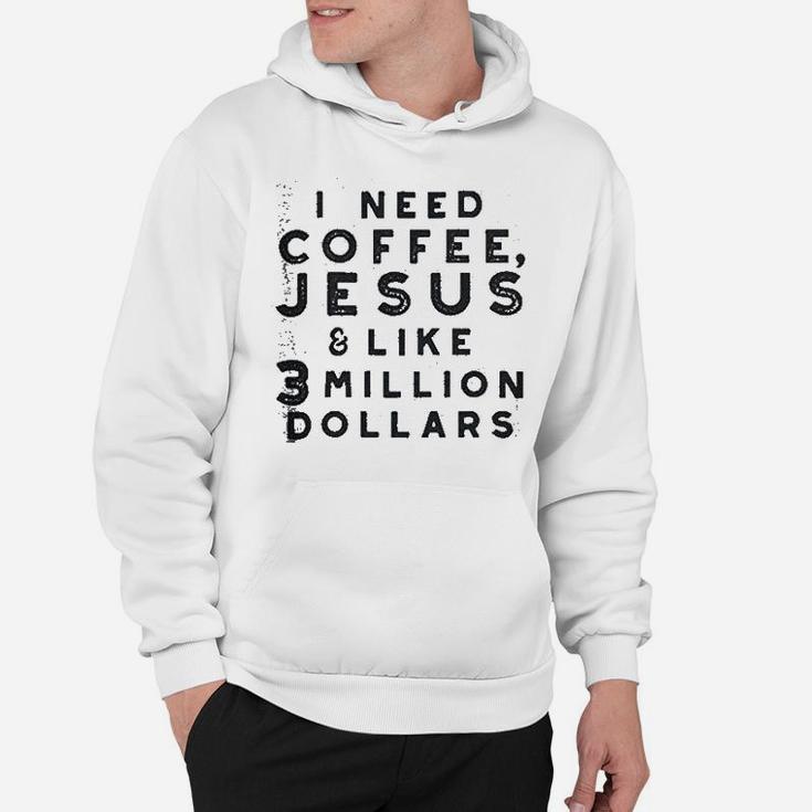 I Need Coffee Jesus And 3 Million Dollars Hoodie