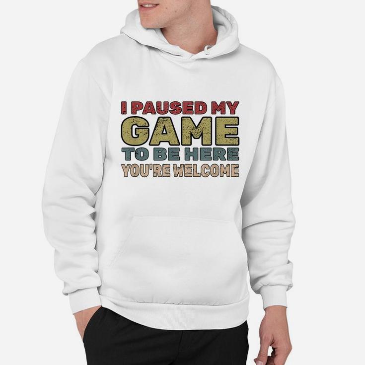 I Paused My Game To Be Here You're Welcome Retro Gamer Gift Hoodie