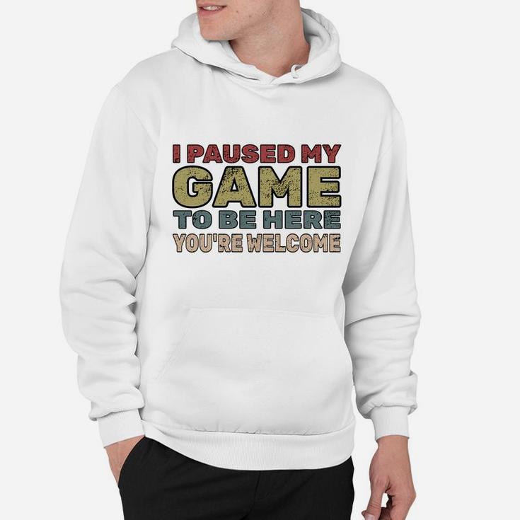 I Paused My Game To Be Here You're Welcome Retro Gamer Gift Hoodie