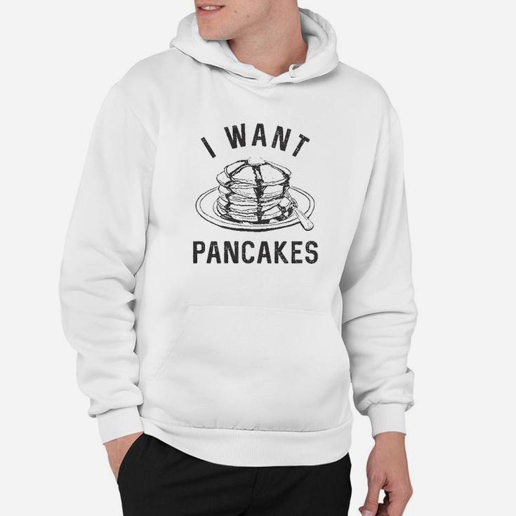 I Want Pancakes Funny Breakfast Lover Sarcastic Foodie Gift Brunch Hoodie