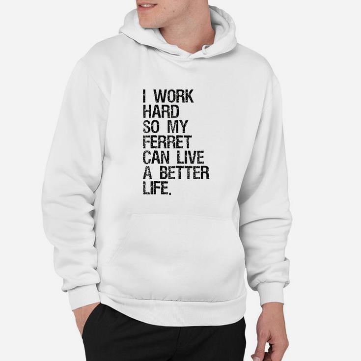 I Work Hard So My Ferret Can Live A Better Life Hoodie