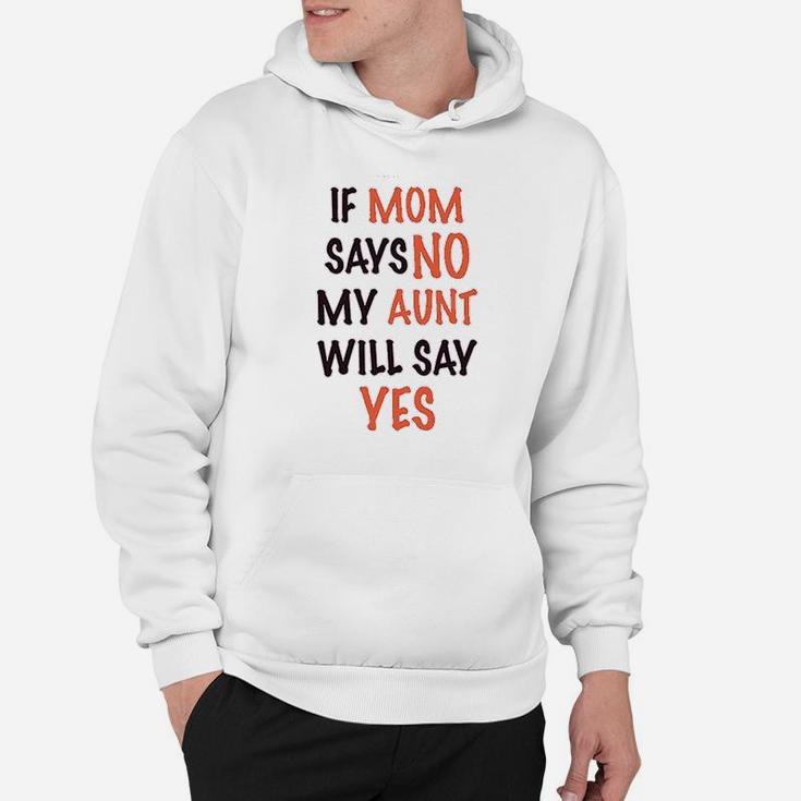 If Mom Says No My Aunt Will Yes Hoodie