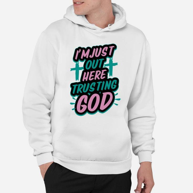 I'm Just Out Here Trusting God Funny Christian Gift White Hoodie