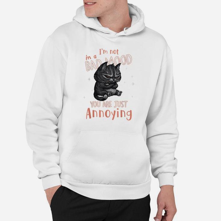 I'm Not In A Bad Mood You Are Just Annoying Funny Cat Lovers Hoodie