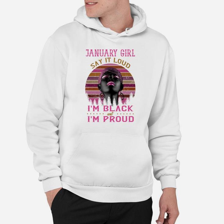 January Girl Say It Loud I'm Black And I'm Proud Hoodie