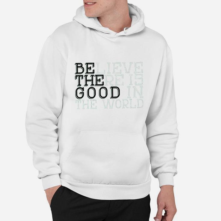 Life Believe There Is Good In The World T Hoodie