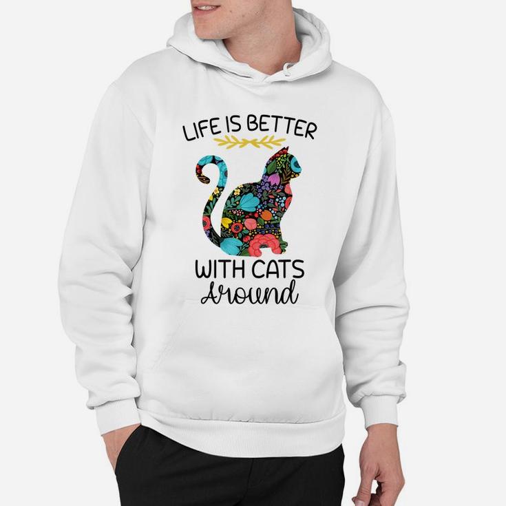 Life Is Better With Cats Around Funny Cat Lover Flower Farm Hoodie