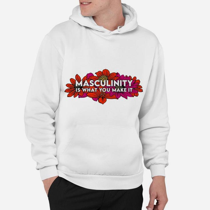 Masculinity Is What You Make It Hoodie