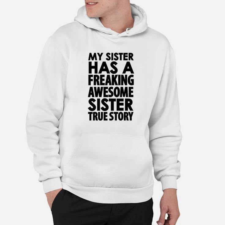 My Sister Has A Freaking Awesome Sister True Story Hoodie