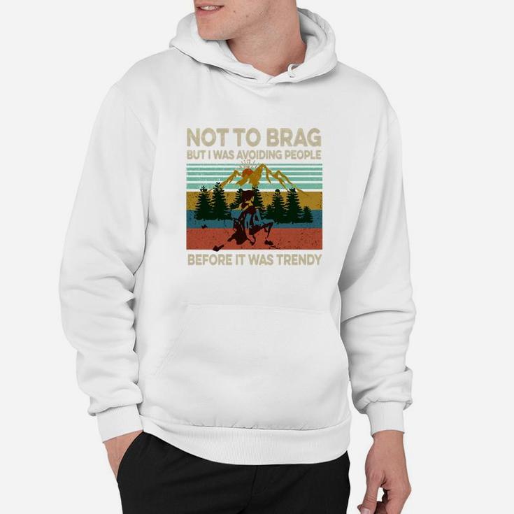 Not To Brag But I Was Avoiding People Before It Was Trendy T-shirt Hoodie Not To Brag But I Was Avoiding People Before It Was Trendy T-shirt Hoodie