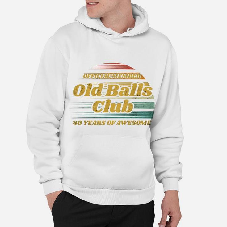 Old Balls Club 40 Years Of Awesome Funny 40Th Birthday Gag Hoodie