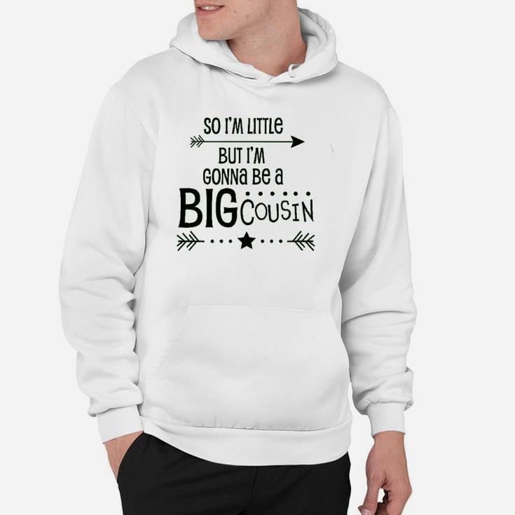 So I Am Little But I Am Gonna Be A Big Cousin Hoodie