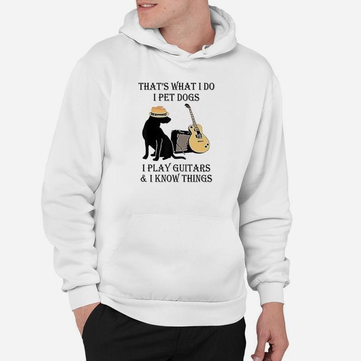 That's What I Do I Pet Dogs I Play Guitars And I Know Things Hoodie