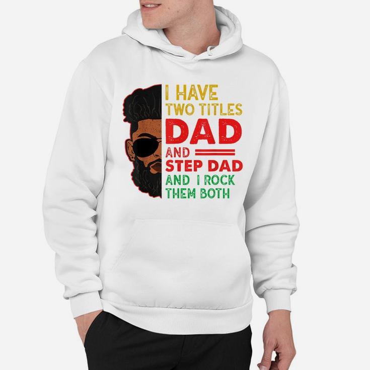 Two Titles Dad Step Dad Juneteenth Funny Black Fathers Day Hoodie