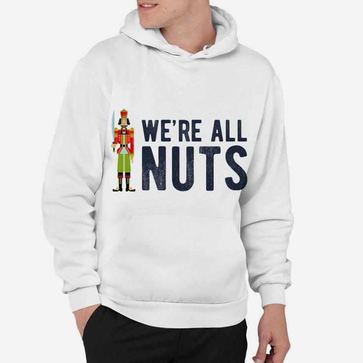 We're All Nuts Funny Nutcracker Christmas Ballet Family Gift Hoodie