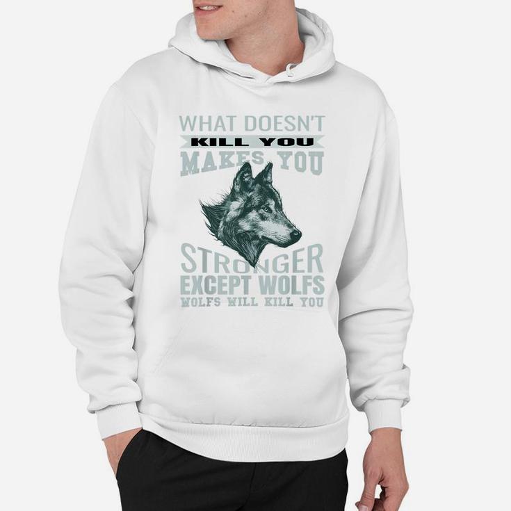 What Doesn't Kill You Makes You Stronger Except Wolfs Hoodie