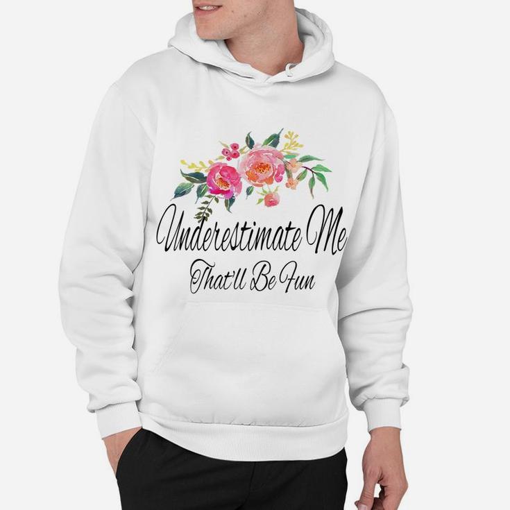 Womens Underestimate Me That'll Be Fun Funny Sarcastic Quote Flower Hoodie