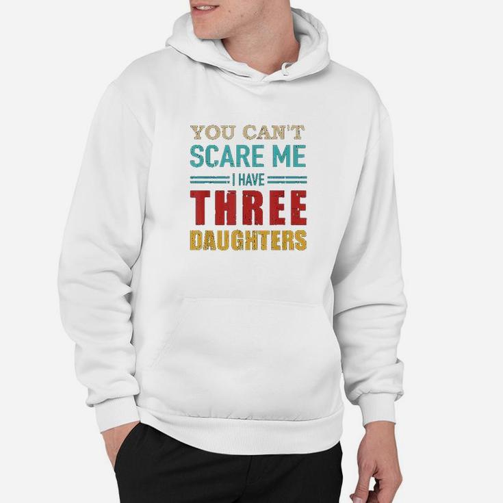 You Cant Scare Me I Have Three 3 Daughters Hoodie