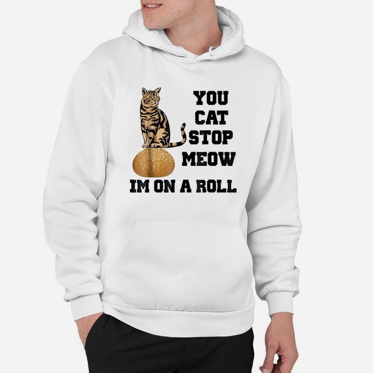 You Cat Stop Meow Im On A Roll Funny Kitty Hoodie