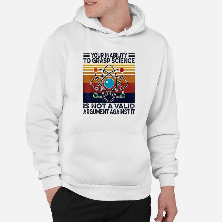 Your Inability To Grasp Science Is Not A Valid Argument Hoodie