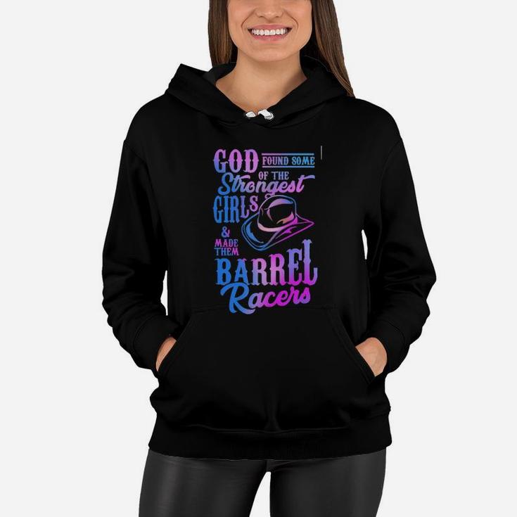 God Found Some Of The Strongest Girls And Made Them Barrel Racers Women Hoodie