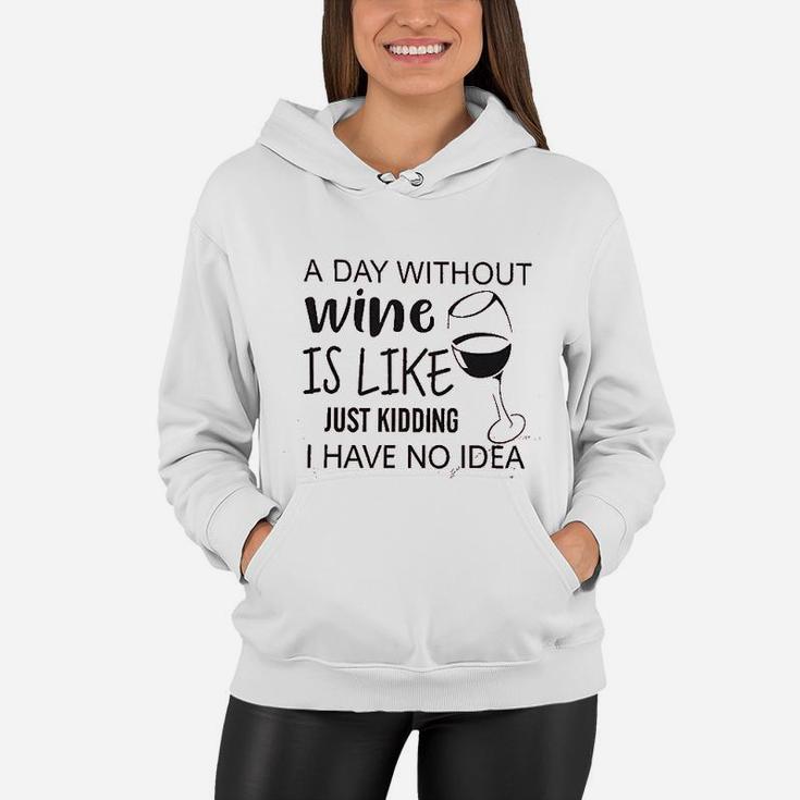 A Day Without Wine Is Like Just Kidding Women Hoodie