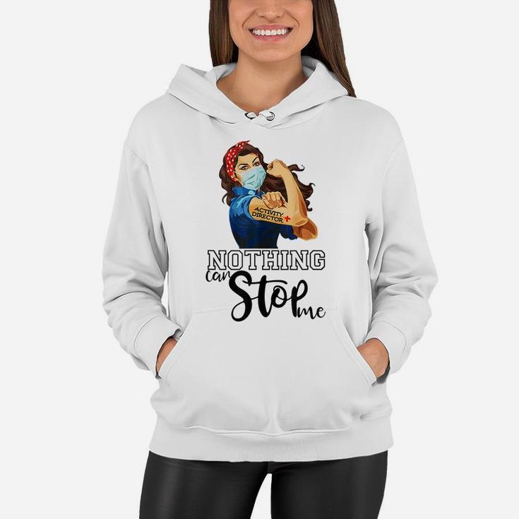 Strong Girl Activity Director Nurse Nothing Can Stop Me Women Hoodie
