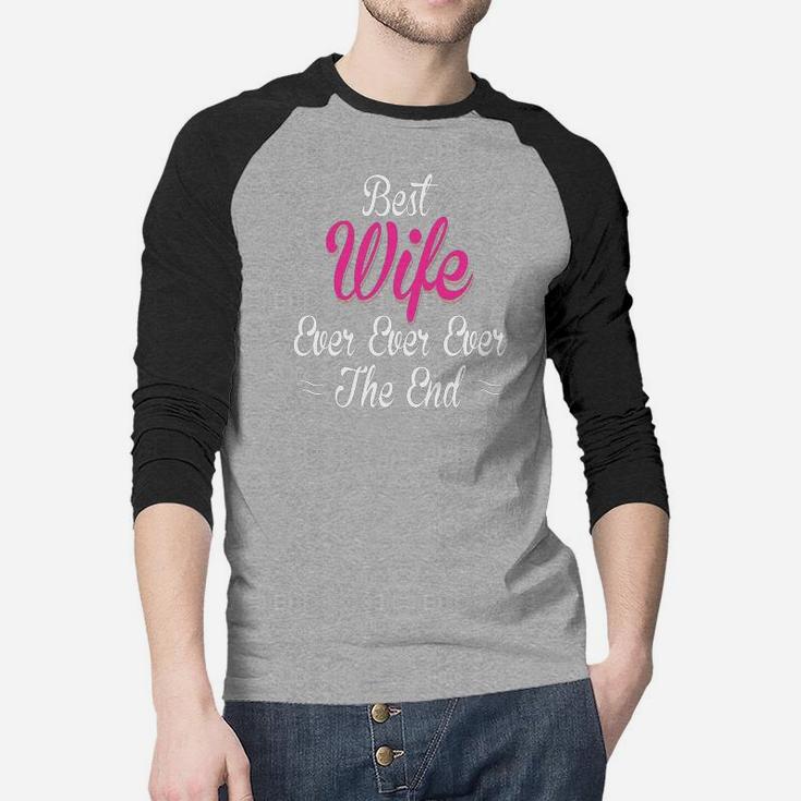 Best Wife Ever Ever Ever The End Gift For Valentine Happy Valentines Day Raglan Baseball Shirt
