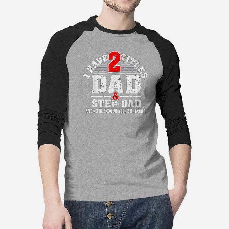Cute Gift I Have Two Titles Dad And Step Dad And I Rock Them Both Raglan Baseball Shirt