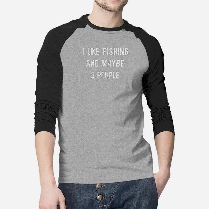 I Like Fishing And Maybe 3 People Fishing Lovers Raglan Baseball Shirt