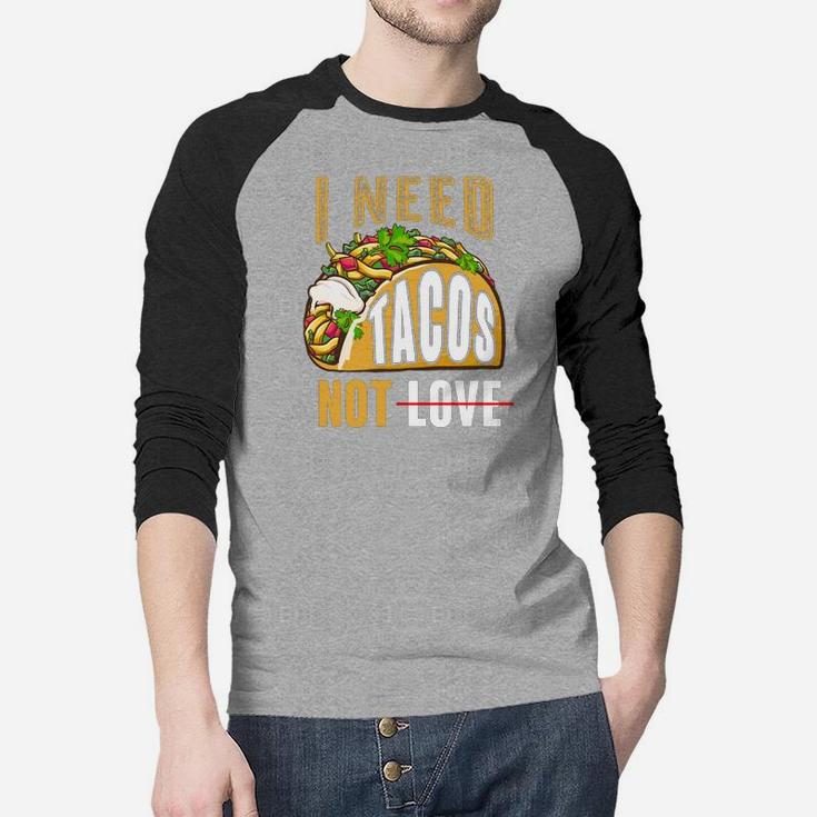I Need Tacos Not Love Funny Idea Valentines Day Raglan Baseball Shirt