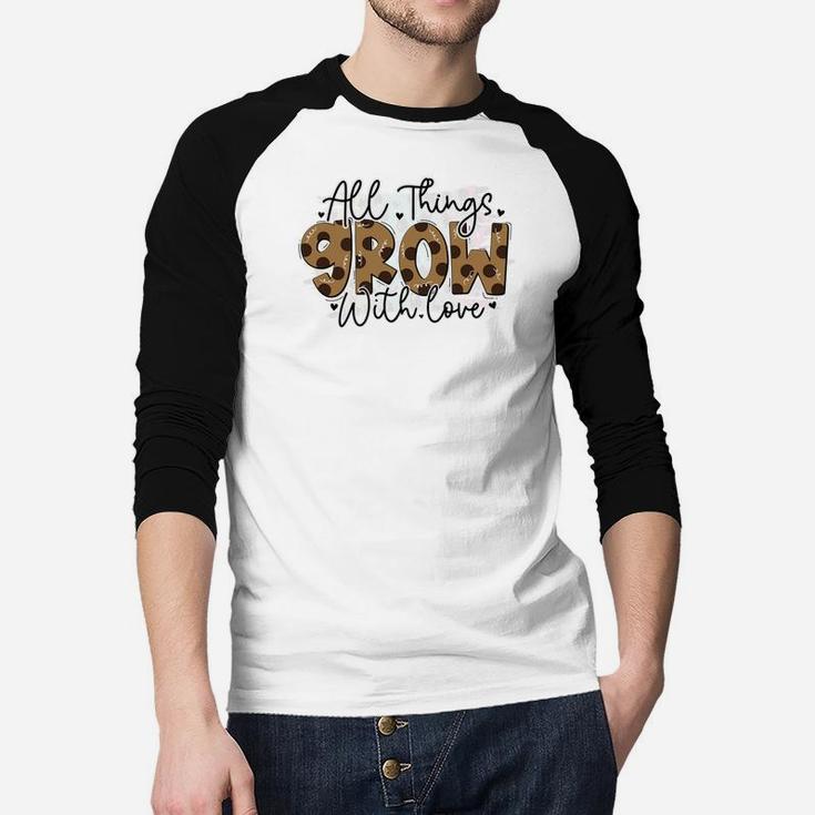 All Things Grow With Love Quote Valentines Day Raglan Baseball Shirt