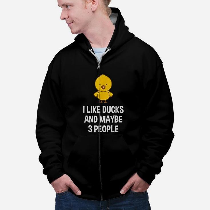 Duck Gift For Duck Lovers I Like Ducks And Maybe 3 People Zip Up Hoodie