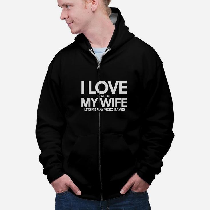 Funny I Love It When My Wife Lets Me Play Video Games Zip Up Hoodie