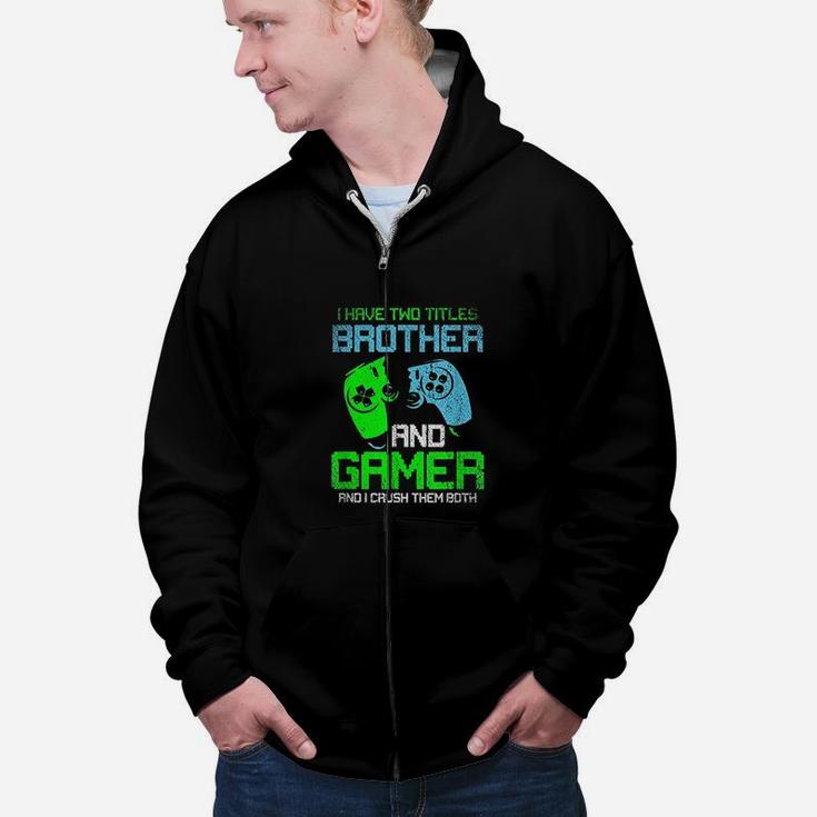 Gamer Boys Kids I Have Two Titles Brother And Gamer Video Games Lover Zip Up Hoodie