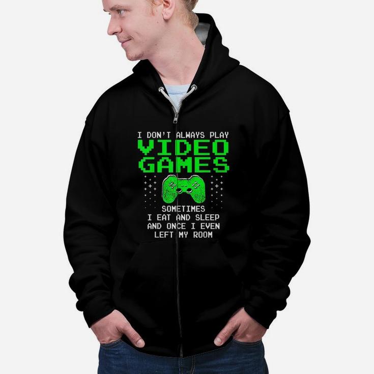 I Dont Always Play Video Games I Sleep And Eat Zip Up Hoodie
