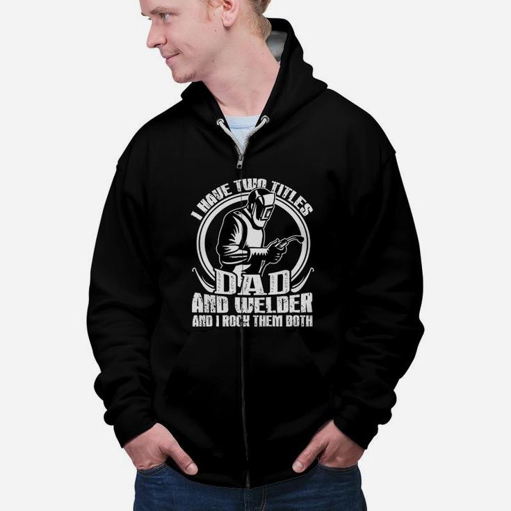 I Have Two Titles Dad And Welder Dad Gift Job Title Zip Up Hoodie