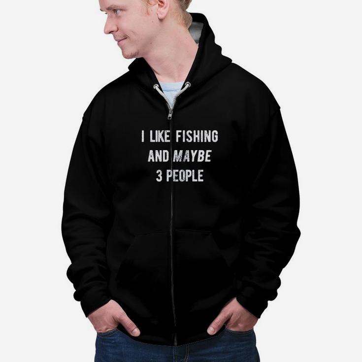 I Like Fishing And Maybe 3 People Fishing Lovers Zip Up Hoodie